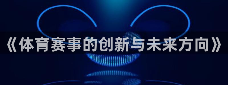 《体育赛事的创新与未来方向》